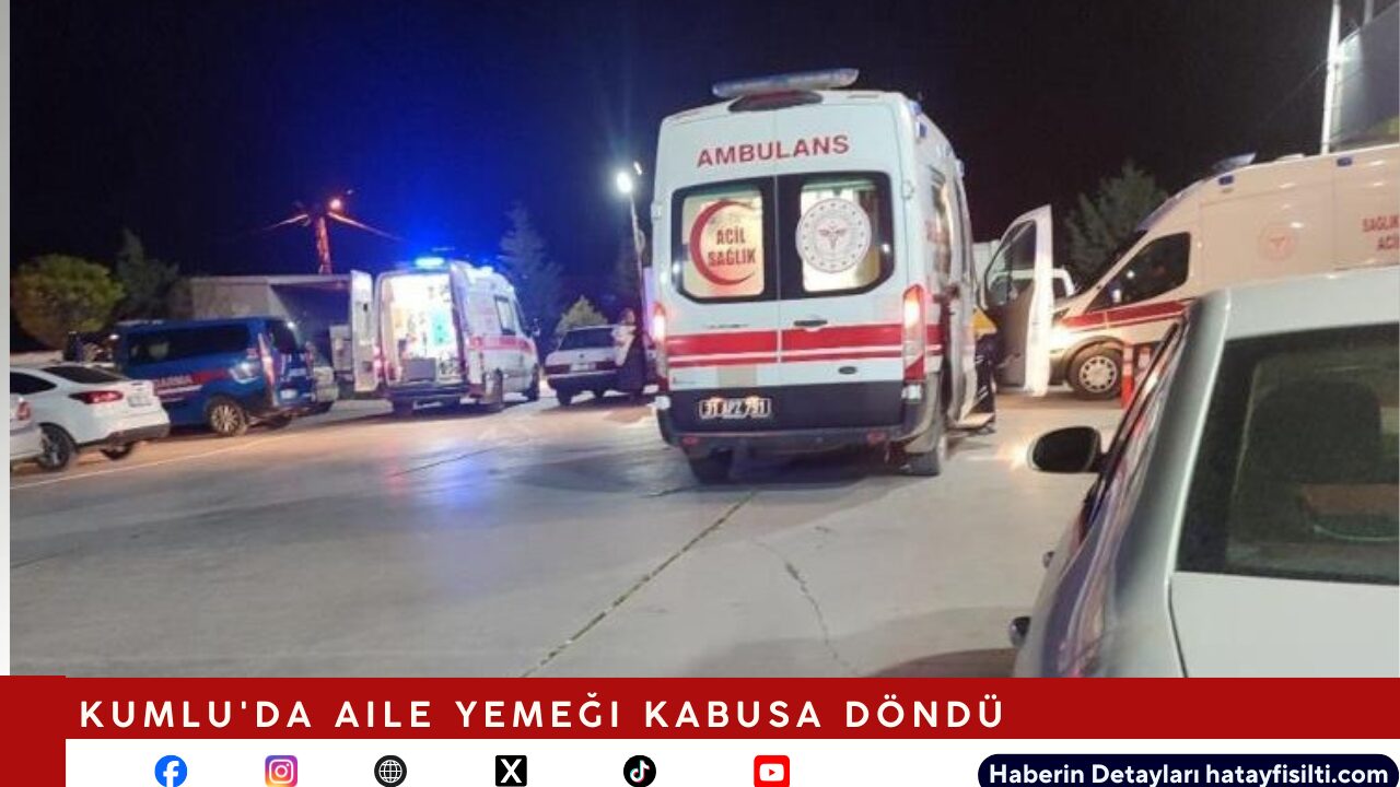 Kumlu'da Aile Yemeği Kabusa Döndü