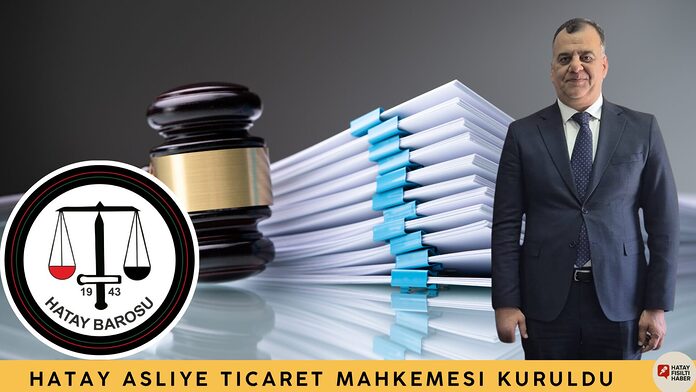 Hatay Asliye Ticaret Mahkemesi Kuruldu