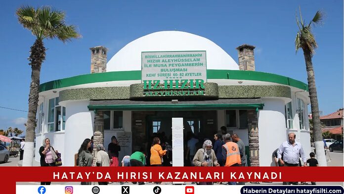 Hatay’da Hirisi Kazanları Kaynadı