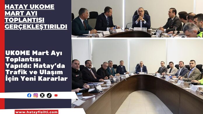 Hatay UKOME Mart Ayı Toplantısı Gerçekleştirildi