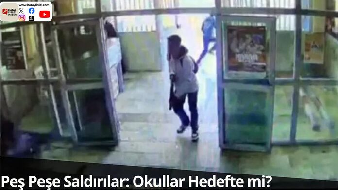 Peş Peşe Saldırılar Okullar Hedefte mi