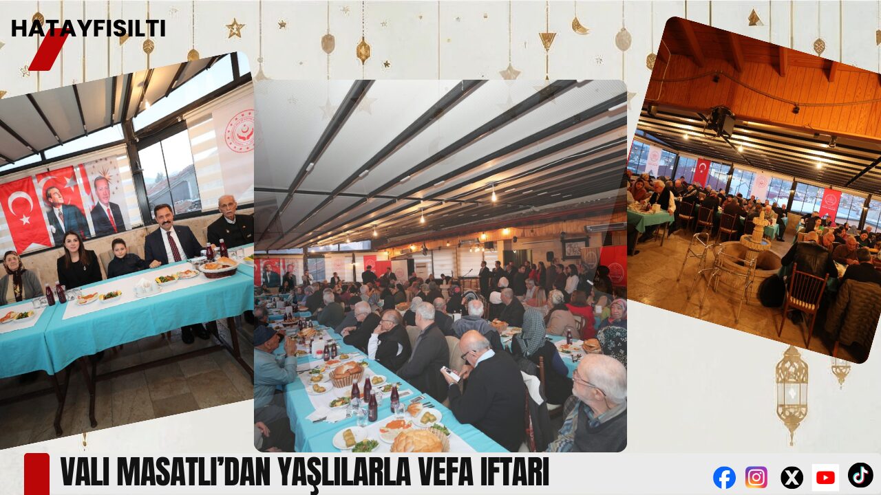 Vali Masatlı’dan Yaşlılarla Vefa iftarı