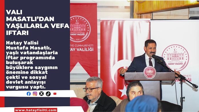 Vali Masatlı’dan Yaşlılarla Vefa iftarı