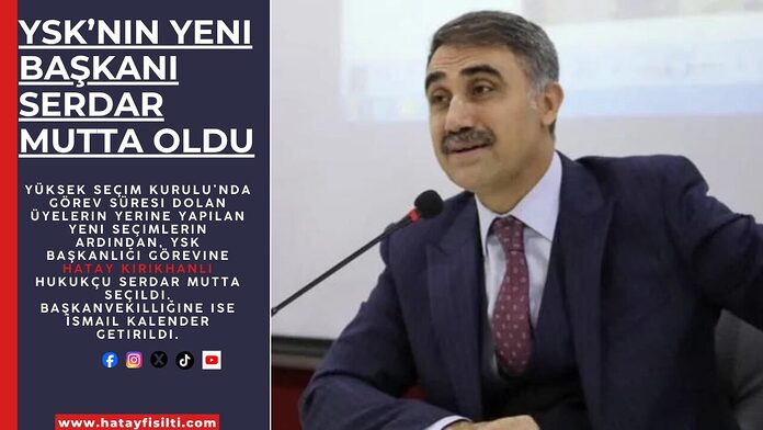 YSK’nın Yeni Başkanı Serdar Mutta Oldu